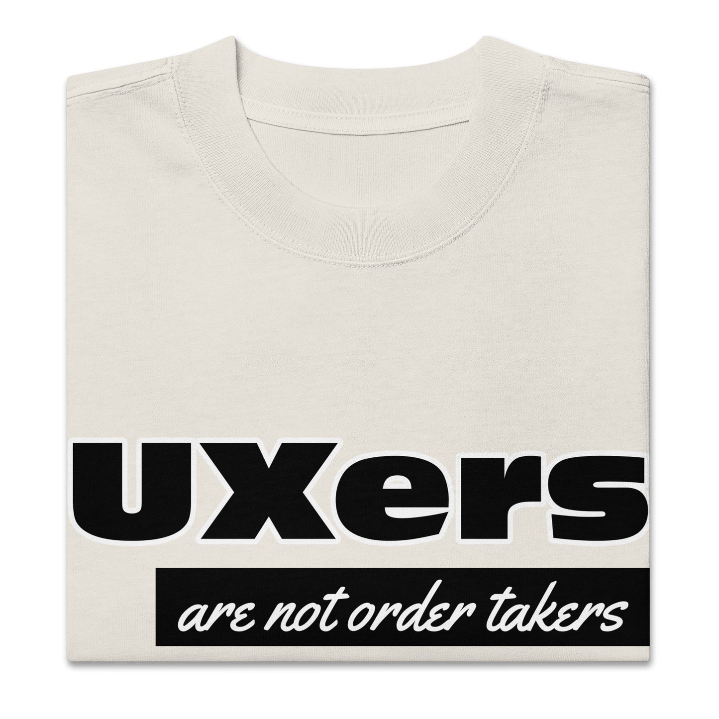 UXers are not order takers T #1 (Oversized)